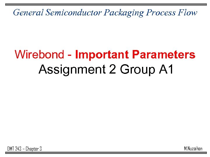 General Semiconductor Packaging Process Flow Wirebond - Important Parameters Assignment 2 Group A 1