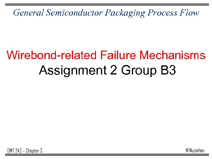 General Semiconductor Packaging Process Flow Wirebond-related Failure Mechanisms Assignment 2 Group B 3 DMT