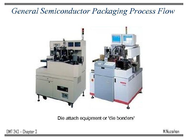 General Semiconductor Packaging Process Flow Die attach equipment or 'die bonders' DMT 243 –