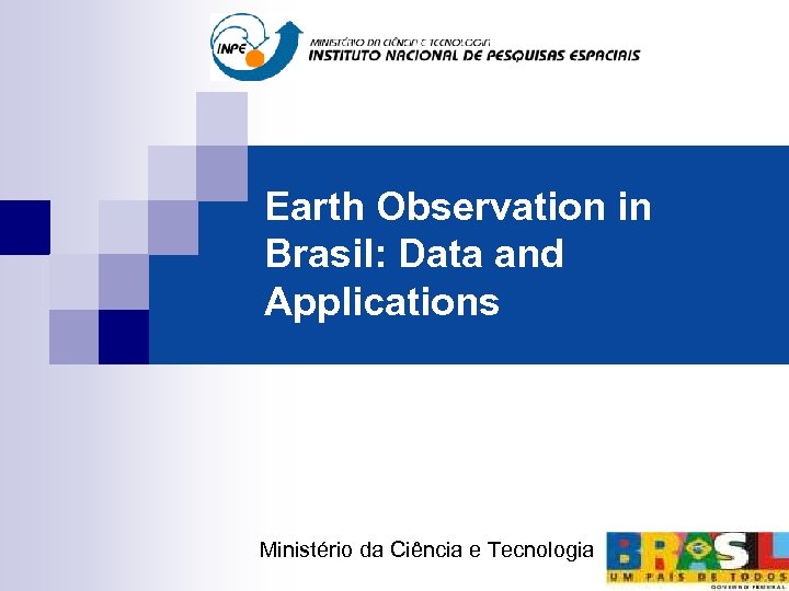 Earth Observation in Brasil: Data and Applications Ministério da Ciência e Tecnologia 
