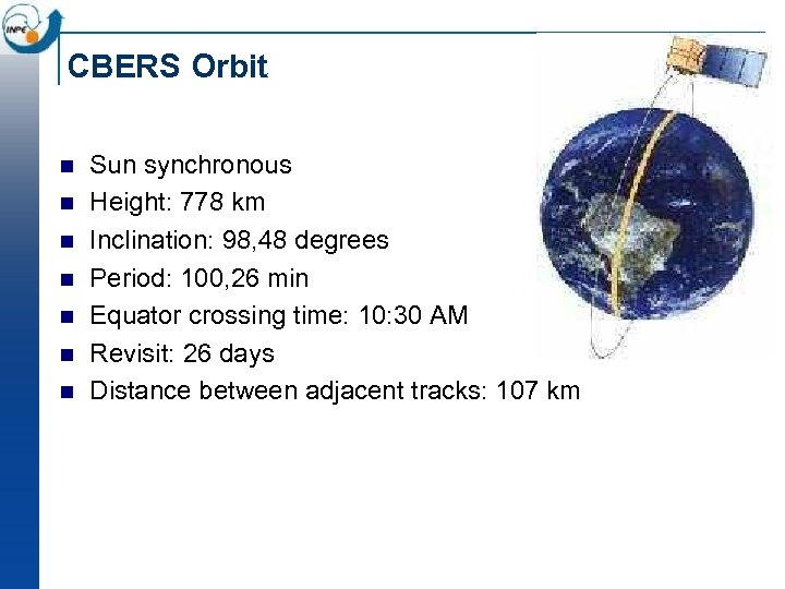 CBERS Orbit n n n n Sun synchronous Height: 778 km Inclination: 98, 48