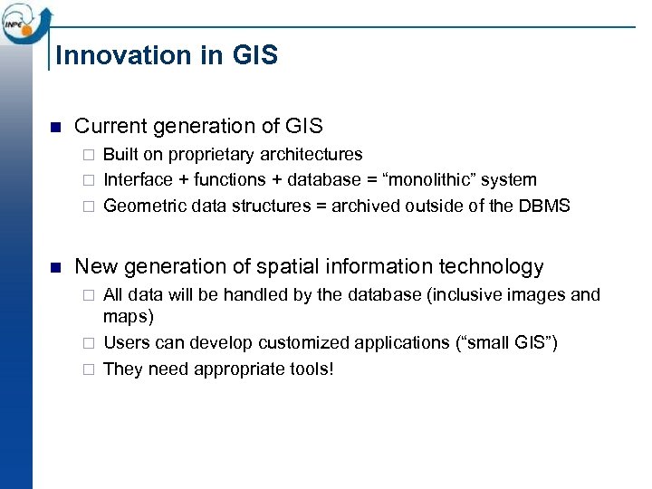 Innovation in GIS n Current generation of GIS Built on proprietary architectures ¨ Interface