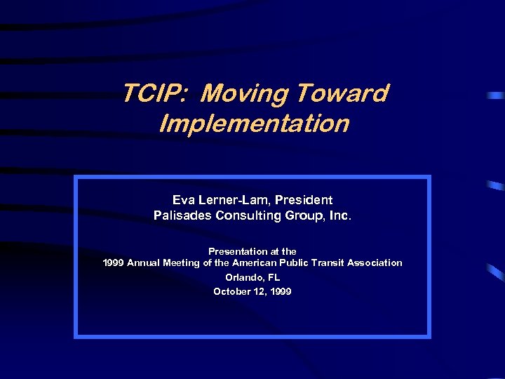 TCIP: Moving Toward Implementation Eva Lerner-Lam, President Palisades Consulting Group, Inc. Presentation at the