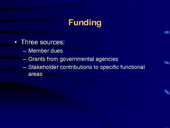 Funding • Three sources: – Member dues – Grants from governmental agencies – Stakeholder