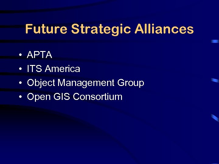 Future Strategic Alliances • • APTA ITS America Object Management Group Open GIS Consortium