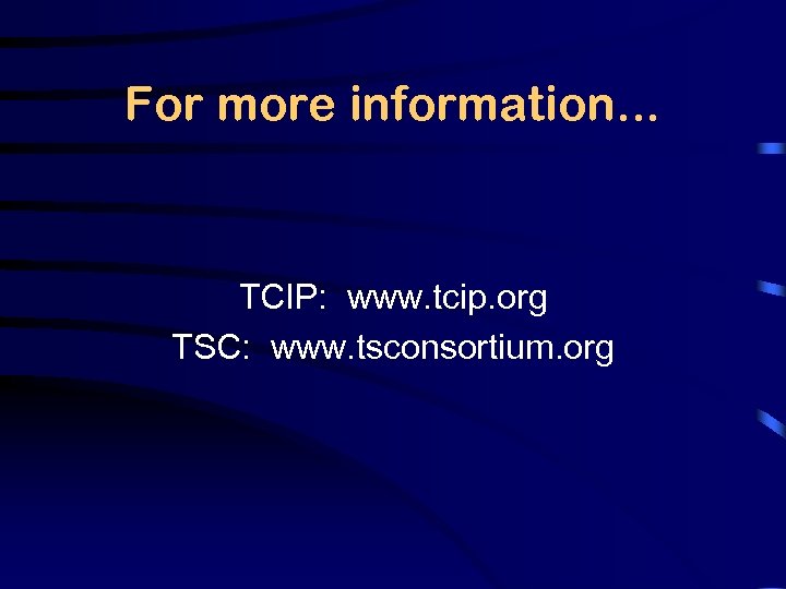 For more information. . . TCIP: www. tcip. org TSC: www. tsconsortium. org 