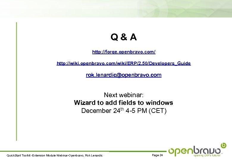 Q&A http: //forge. openbravo. com/ http: //wiki. openbravo. com/wiki/ERP/2. 50/Developers_Guide rok. lenardic@openbravo. com Next