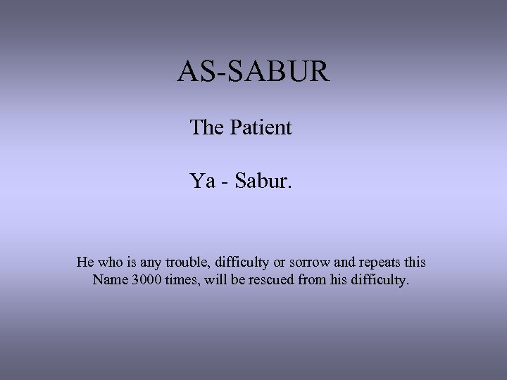 AS-SABUR The Patient Ya - Sabur. He who is any trouble, difficulty or sorrow