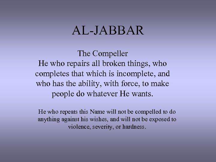 AL-JABBAR The Compeller He who repairs all broken things, who completes that which is