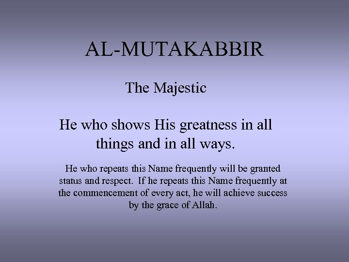 AL-MUTAKABBIR The Majestic He who shows His greatness in all things and in all