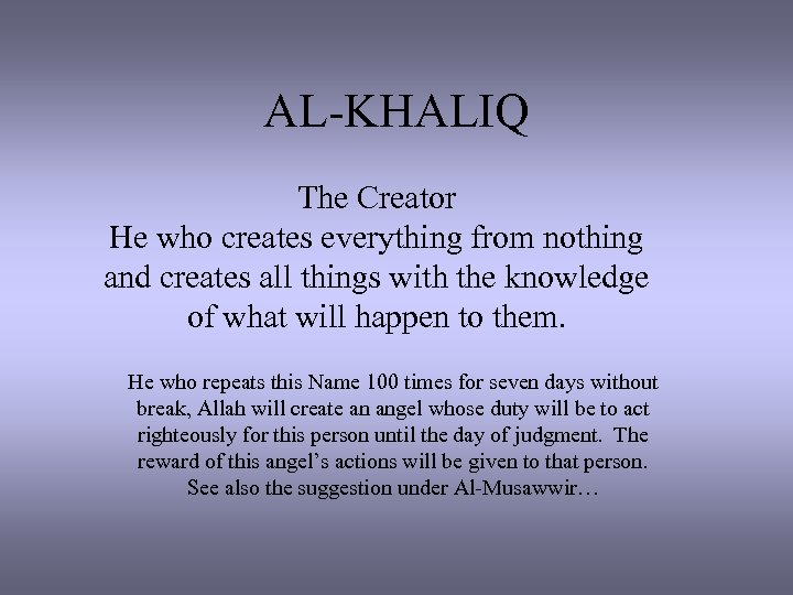 AL-KHALIQ The Creator He who creates everything from nothing and creates all things with