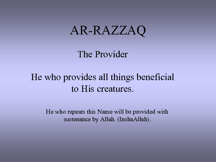 AR-RAZZAQ The Provider He who provides all things beneficial to His creatures. He who