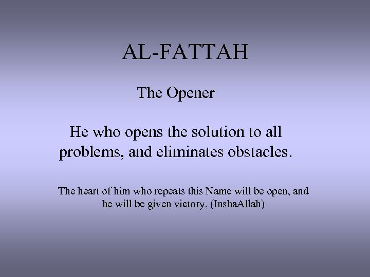 AL-FATTAH The Opener He who opens the solution to all problems, and eliminates obstacles.