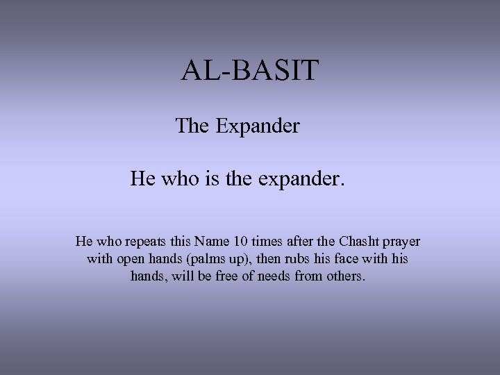 AL-BASIT The Expander He who is the expander. He who repeats this Name 10