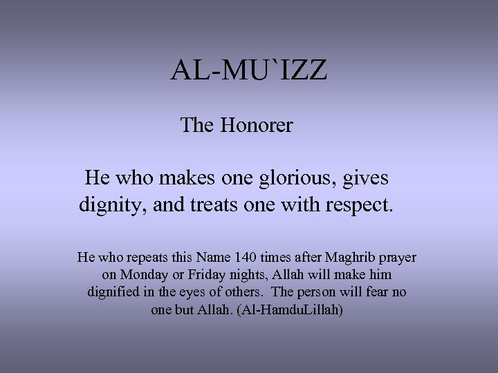 AL-MU`IZZ The Honorer He who makes one glorious, gives dignity, and treats one with