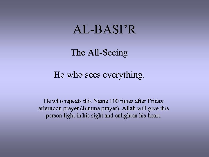 AL-BASI’R The All-Seeing He who sees everything. He who repeats this Name 100 times