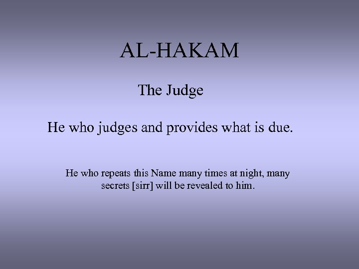 AL-HAKAM The Judge He who judges and provides what is due. He who repeats