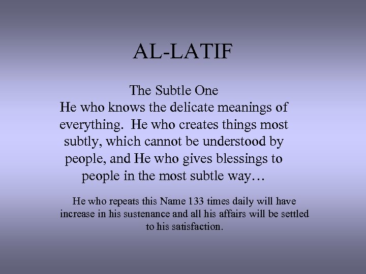 AL-LATIF The Subtle One He who knows the delicate meanings of everything. He who