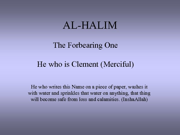 AL-HALIM The Forbearing One He who is Clement (Merciful) He who writes this Name