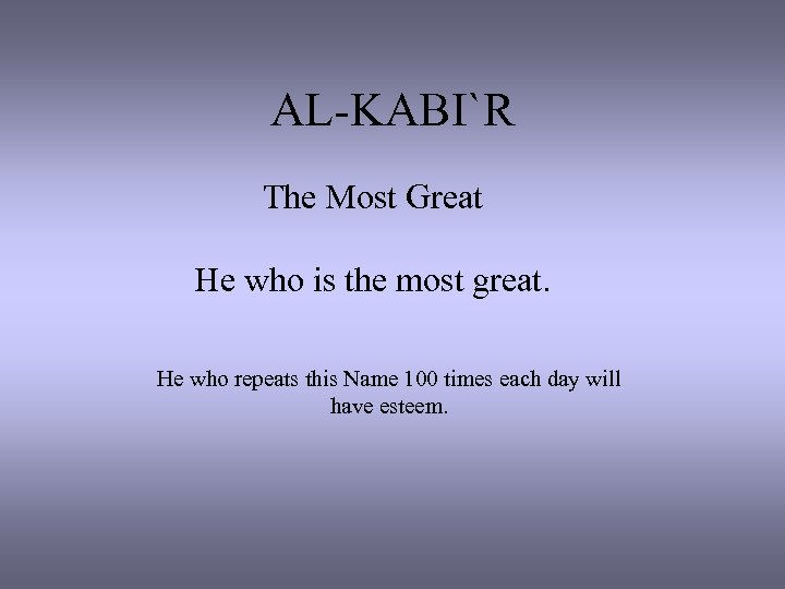 AL-KABI`R The Most Great He who is the most great. He who repeats this