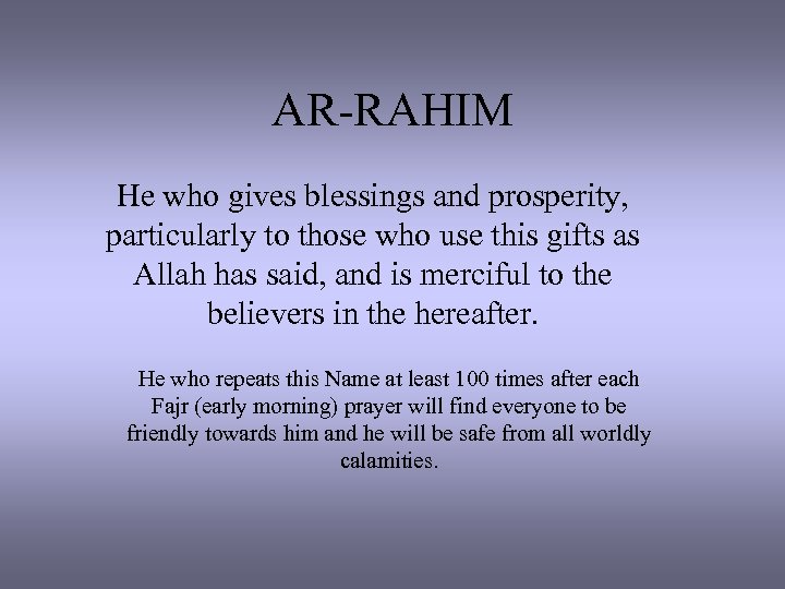 AR-RAHIM He who gives blessings and prosperity, particularly to those who use this gifts