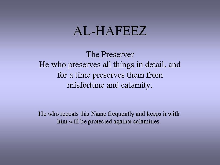 AL-HAFEEZ The Preserver He who preserves all things in detail, and for a time