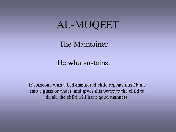 AL-MUQEET The Maintainer He who sustains. If someone with a bad-mannered child repeats this