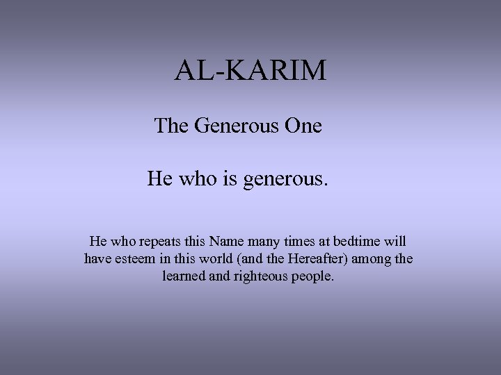 AL-KARIM The Generous One He who is generous. He who repeats this Name many