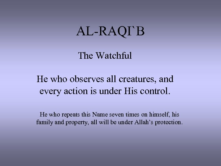 AL-RAQI`B The Watchful He who observes all creatures, and every action is under His