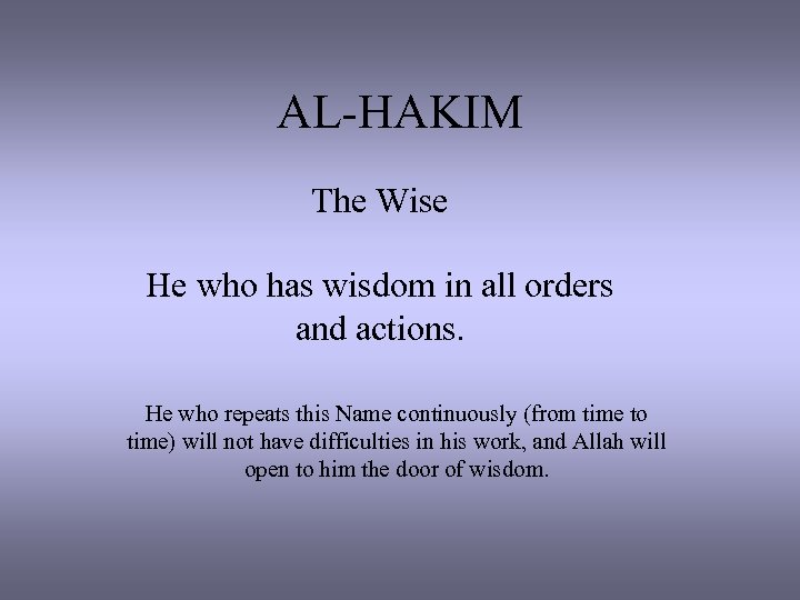 AL-HAKIM The Wise He who has wisdom in all orders and actions. He who