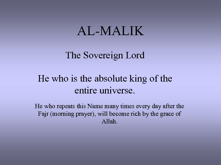 AL-MALIK The Sovereign Lord He who is the absolute king of the entire universe.