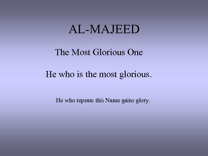 AL-MAJEED The Most Glorious One He who is the most glorious. He who repeats