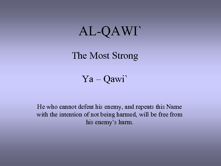 AL-QAWI` The Most Strong Ya – Qawi` He who cannot defeat his enemy, and