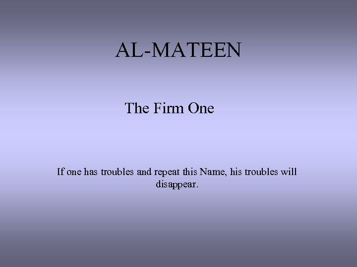 AL-MATEEN The Firm One If one has troubles and repeat this Name, his troubles