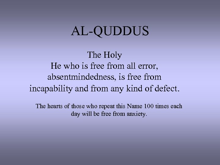 AL-QUDDUS The Holy He who is free from all error, absentmindedness, is free from