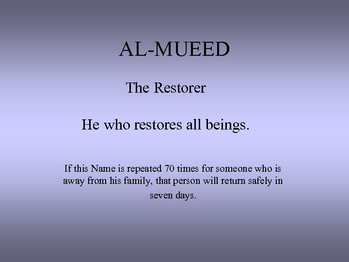 AL-MUEED The Restorer He who restores all beings. If this Name is repeated 70