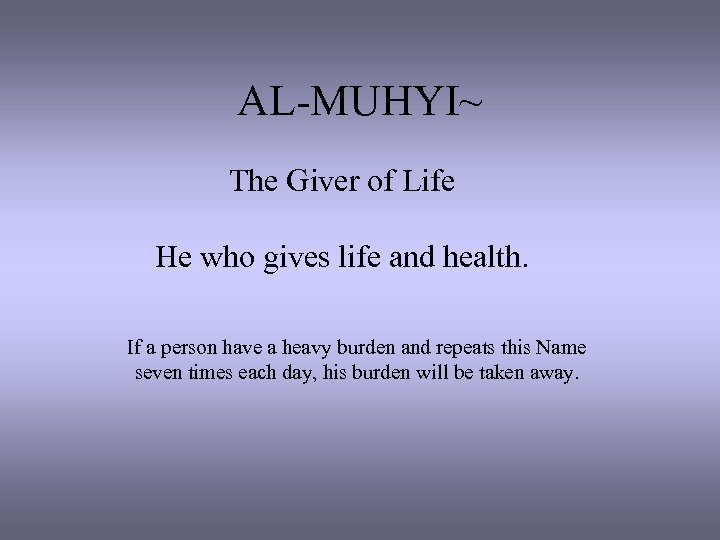 AL-MUHYI~ The Giver of Life He who gives life and health. If a person