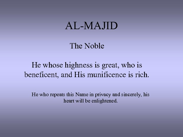 AL-MAJID The Noble He whose highness is great, who is beneficent, and His munificence