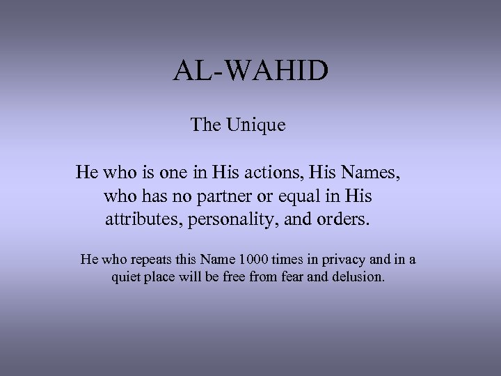 AL-WAHID The Unique He who is one in His actions, His Names, who has