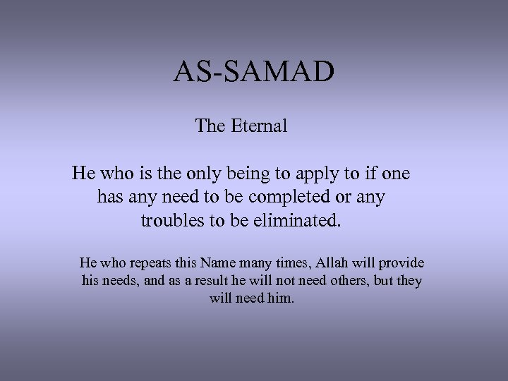 AS-SAMAD The Eternal He who is the only being to apply to if one