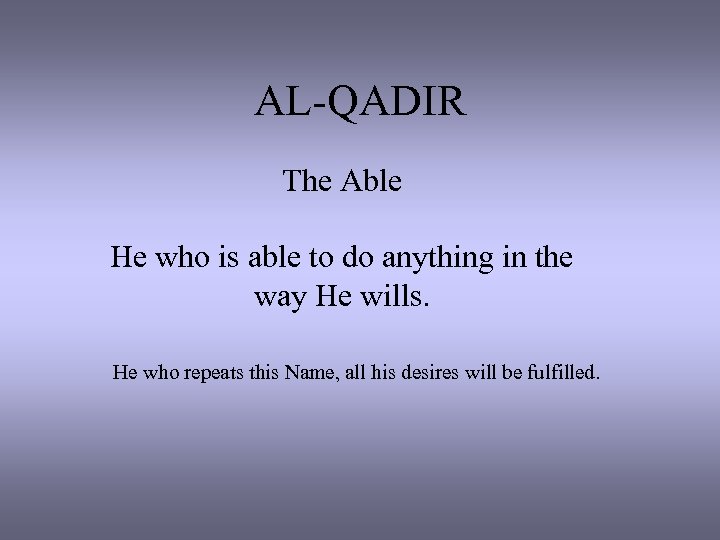 AL-QADIR The Able He who is able to do anything in the way He