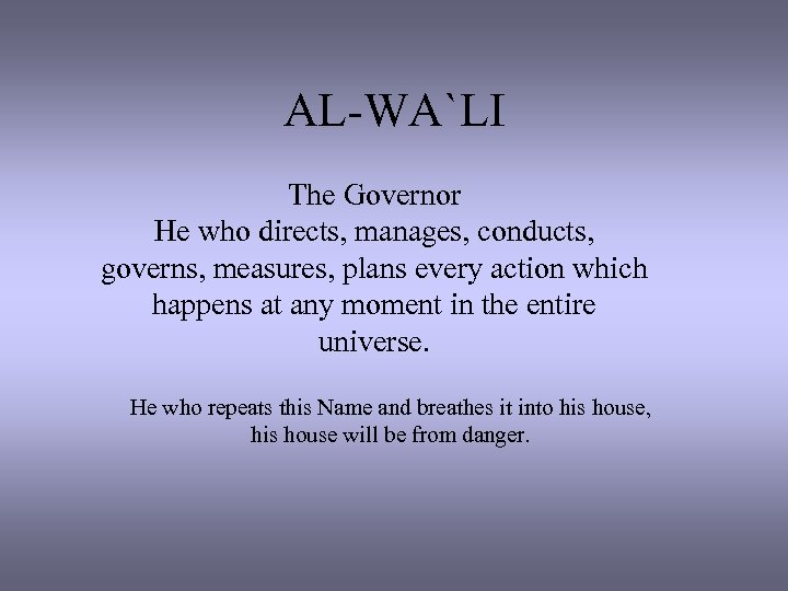 AL-WA`LI The Governor He who directs, manages, conducts, governs, measures, plans every action which