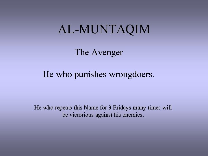 AL-MUNTAQIM The Avenger He who punishes wrongdoers. He who repeats this Name for 3