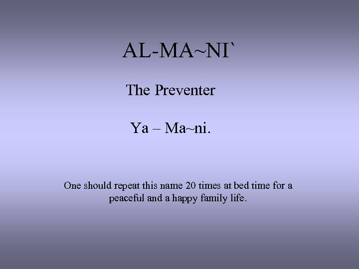 AL-MA~NI` The Preventer Ya – Ma~ni. One should repeat this name 20 times at