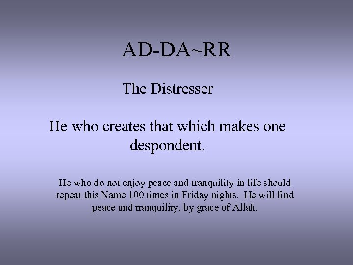 AD-DA~RR The Distresser He who creates that which makes one despondent. He who do