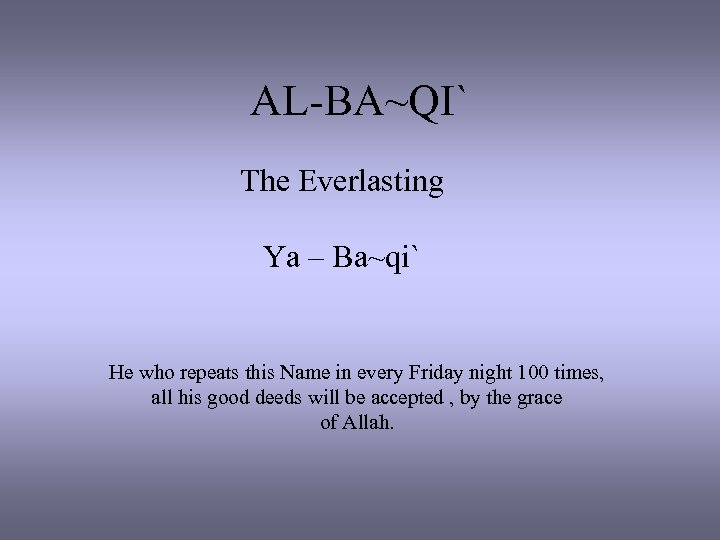 AL-BA~QI` The Everlasting Ya – Ba~qi` He who repeats this Name in every Friday