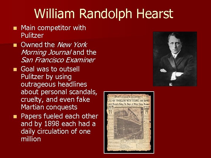 William Randolph Hearst Main competitor with Pulitzer n Owned the New York Morning Journal