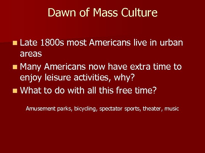 Dawn of Mass Culture n Late 1800 s most Americans live in urban areas