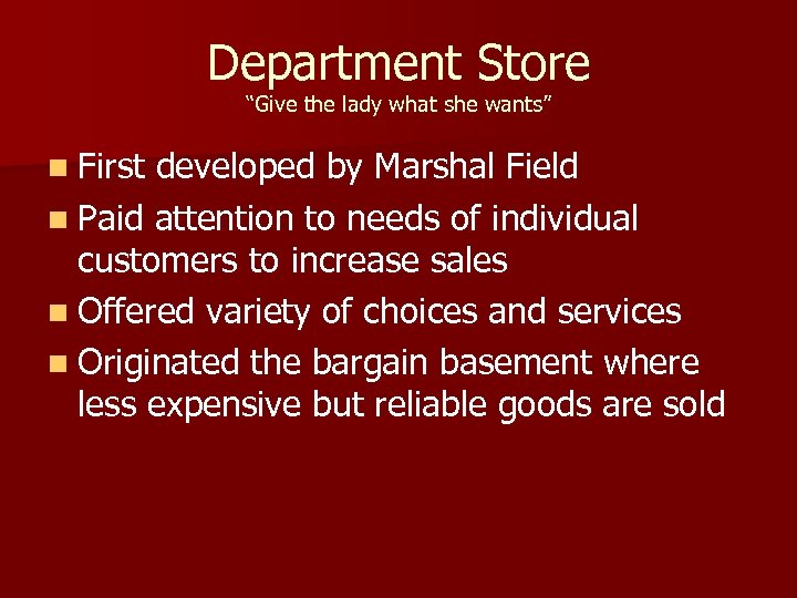 Department Store “Give the lady what she wants” n First developed by Marshal Field