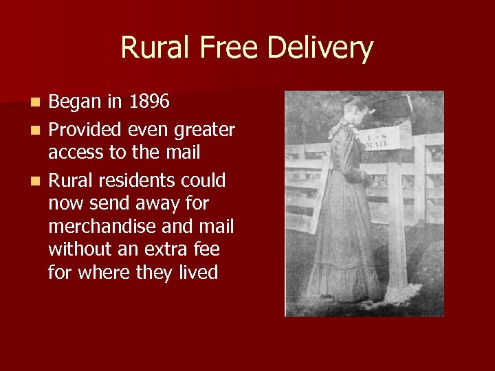 Rural Free Delivery Began in 1896 n Provided even greater access to the mail